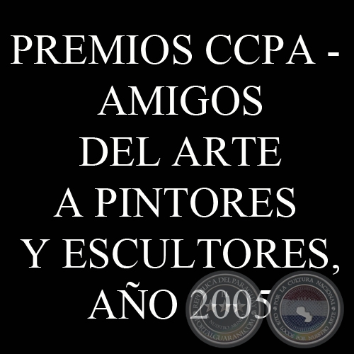 PREMIOS CCPA - AMIGOS DEL ARTE A PINTORES Y ESCULTORES, A�O 2005